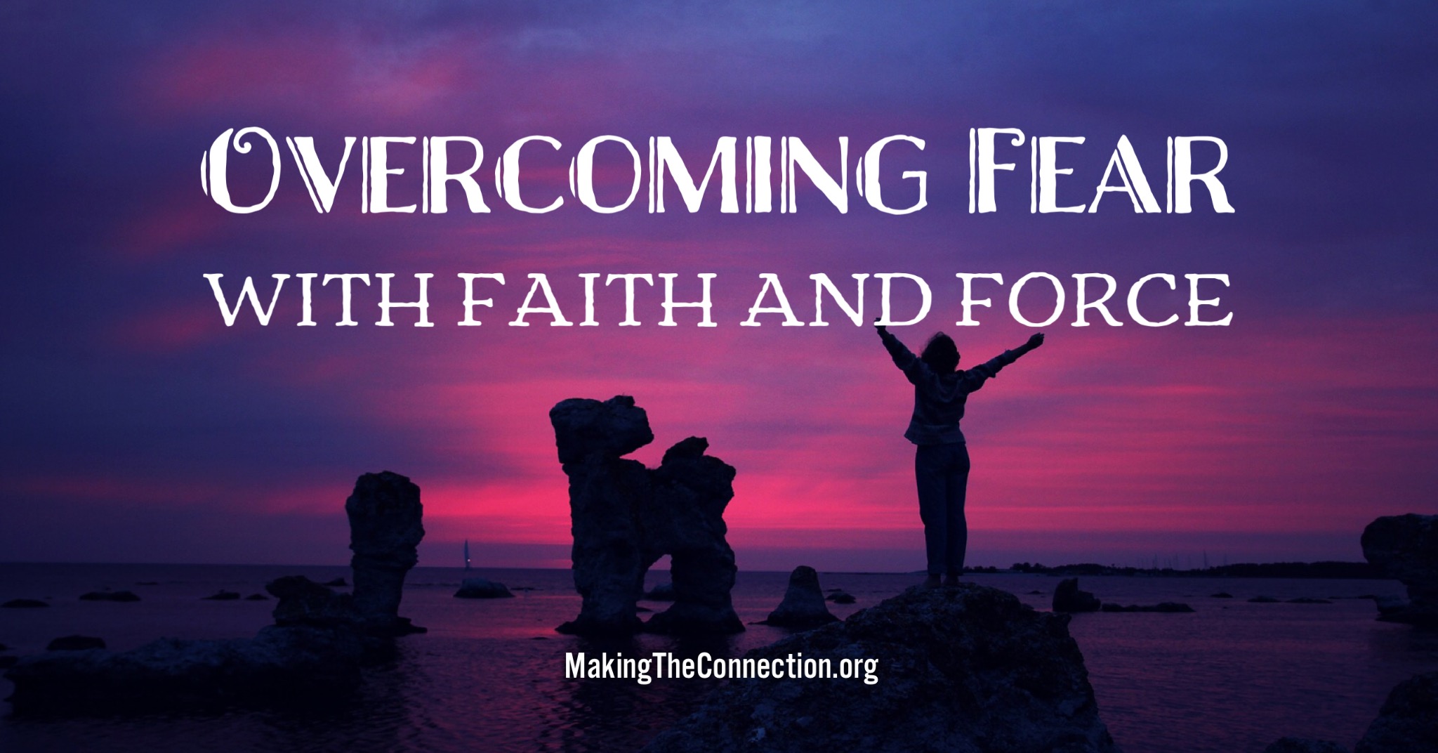 Overcoming Fear with Faith and Force - Making the Connection
