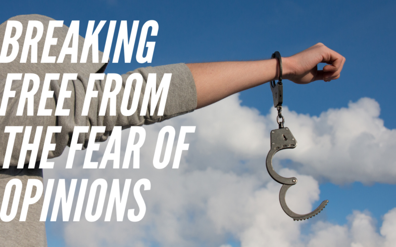 Breaking Free From the Fear of Opinions