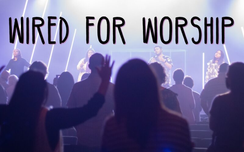 Wired for Worship